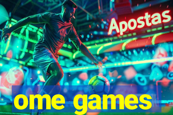 ome games